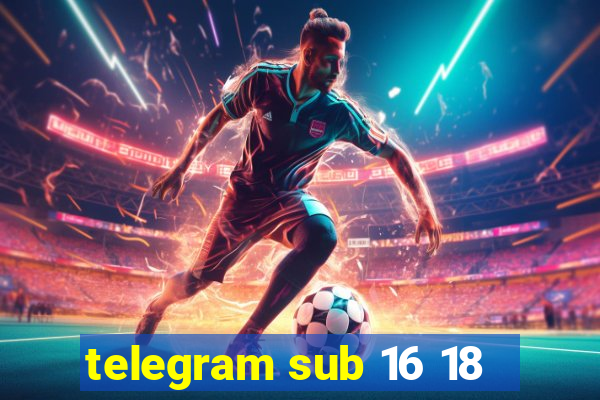 telegram sub 16 18
